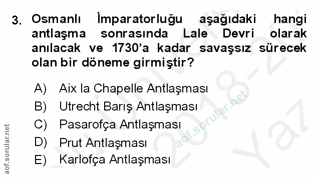 3. soru: Osmanlı Imparatorluğu aşağıdaki hangi antlaşma sonrasında Lale Devri olarak anılacak ve 1730'a kadar savaşsız sürecek…