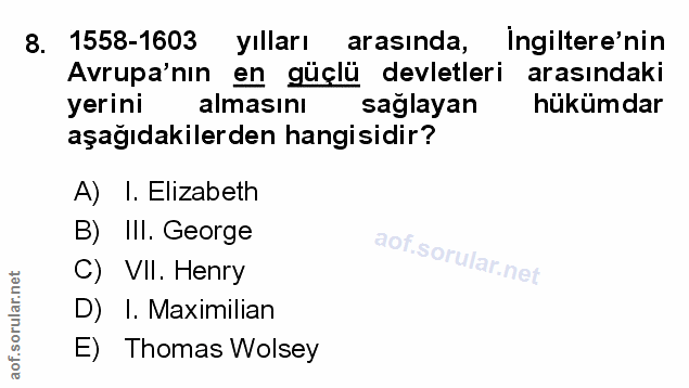 8. soru: 1558-1603 yılları arasında, Ingiltere'nin Avrupa'nın en güçlü devletleri arasındaki yerini almasını saglayan hükümdar…