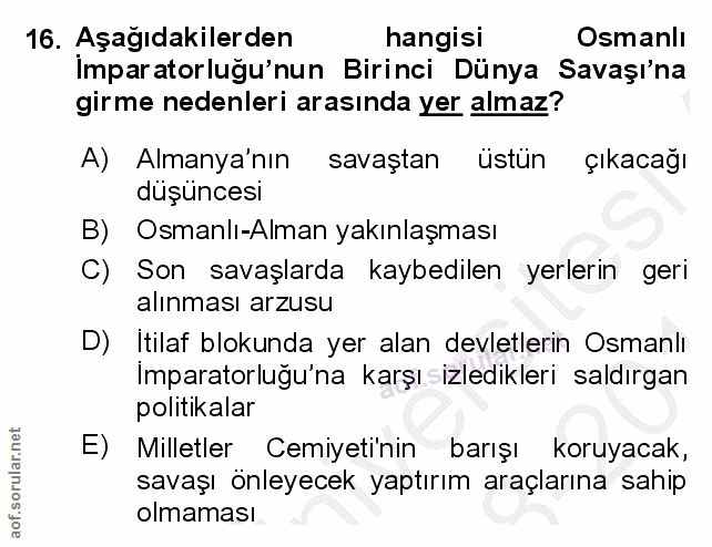16. soru: Aşağıdakilerden hangisi Osmanlı Imparatorluğu'nun Birinci Dünya Savaşı'na girme nedenleri arasında yer almaz? A) Alma…