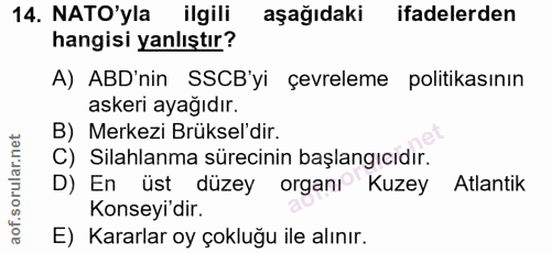 14. soru: NATO'yla ilgili aşağıdaki ifadelerden hangisi yanlıştır? A) ABD'nin SSCB'yi çevreleme politikasının askeri ayağıdır.…