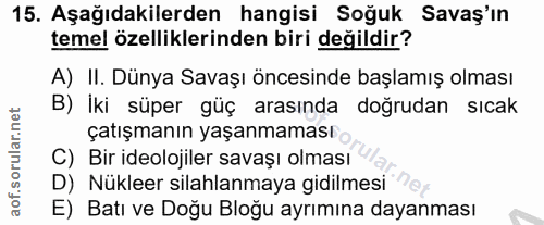 15. soru: Aşağıdakilerden hangisi Soğuk Savaş'ın temel özelliklerinden biri değildir? A) II. Dünya Savaşı öncesinde başlamış ol…