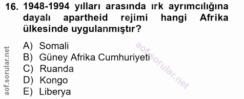 16. soru: 1948-1994 yılları arasında ırk ayrımcılığına dayalı apartheid rejimi hangi Afrika ülkesinde uygulanmıştır? A) Somali…
