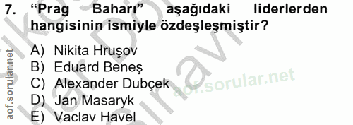 7. soru: "Prag Baharı" aşağıdaki liderlerden hangisinin ismiyle özdeşleşmiştir? A) Nikita Hruşov B) Eduard Beneș O C) Alexande…