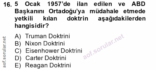 16. soru: 5 Ocak 1957'de ilan edilen ve ABD Başkanını Ortadoğu'ya müdahale etmede yetkili kılan doktrin aşağıdakilerden hangisi…