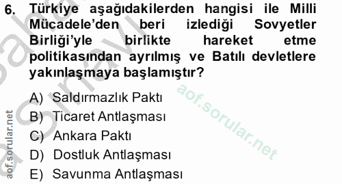 6. soru: Türkiye aşağıdakilerden hangisi ile Milli Mücadele'den beri izlediği Sovyetler Birliği'yle ‹ birlikte hareket etme po…