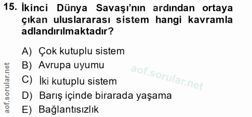 15. soru: Ikinci Dünya Savaşı'nın ardından ortaya çıkan uluslararası sistem hangi kavramla adlandırılmaktadır? A) Çok kutuplu s…