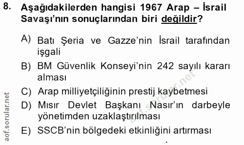 8. soru: Aşağıdakilerden hangisi 1967 Arap - İsrail Savaşı'nın sonuçlarından biri değildir? A) Batı Şeria ve Gazze'nin İsrail…