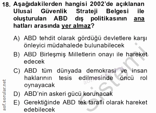 18. soru: Aşağıdakilerden hangisi 2002'de açıklanan Ulusal Güvenlik Strateji Belgesi ile oluşturulan ABD dış politikasının ana…