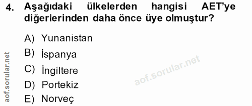 4. soru: Aşağıdaki ülkelerden hangisi AET'ye diğerlerinden daha önce üye olmuştur? A) Yunanistan B) İspanya C) Ingiltere D) Po…