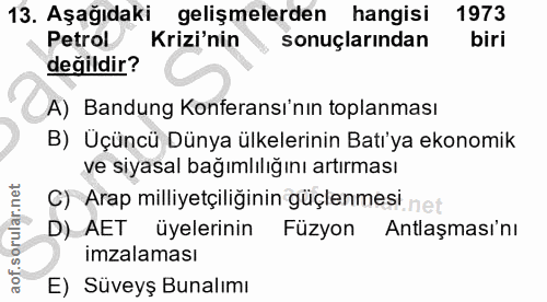 13. soru: Aşağıdaki gelişmelerden hangisi 1973 Petrol/ Krizi'nin sonuçlarından biri değildir? A) Bandung Konferansı'nın toplanm…