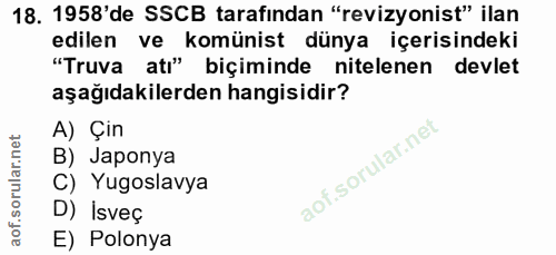 18. soru: 1958'de SSCB tarafından "revizyonist" ilan edilen ve komünist dünya içerisindeki "Truva atı" biçiminde nitelenen devl…