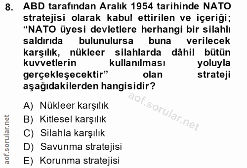 8. soru: ABD tarafından Aralık 1954 tarihinde NATO stratejisi olarak kabul ettirilen ve içeriği; "NATO üyesi devletlere herhan…