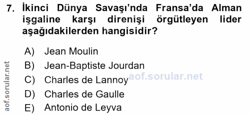 7. soru: İkinci Dünya Savaşı'nda Fransa'da Alman işgaline karşı direnişi örgütleyen lider aşağıdakilerden hangisidir? A) Jean…