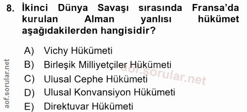 8. soru: İkinci Dünya Savaşı sırasında Fransa'da kurulan Alman yanlısı hükümet aşağıdakilerden hangisidir? A) Vichy Hükümeti B…