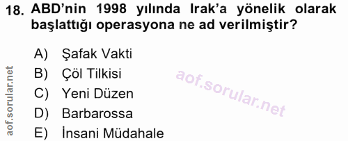 18. soru: ABD'nin 1998 yılında Irak'a yönelik olarak başlattığı operasyona ne ad verilmiştir? A) Şafak Vakti B) Çöl Tilkisi R C…