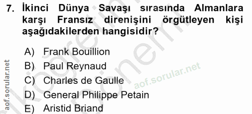 7. soru: İkinci Dünya Savaşı sirasinda Almanlara karşı Fransız direnişini örgütleyen kişi aşağıdakilerden hangisidir? A) Frank…