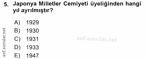 5. soru: Japonya Milletler Cemiyeti üyeliğinden hangi yıl ayrılmıştır? A) 1929 B) 1930 C) 1931 D) 1933 E) 1947