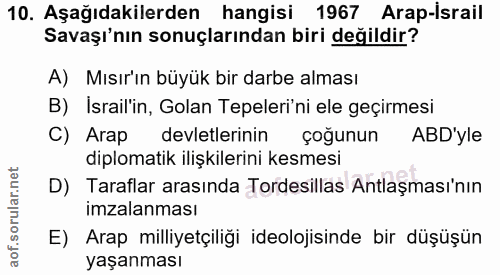 10. soru: Aşağıdakilerden hangisi 1967 Arap-İsrail Savaşı'nın sonuçlarından biri değildir? A) Mısır'ın büyük bir darbe alması B…