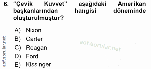 6. soru: "Çevik Kuvvet" aşağıdaki Amerikan başkanlarından hangisi döneminde oluşturulmuştur? A) Nixon B) Carter C) Reagan D) F…