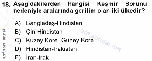 18. soru: Aşağıdakilerden hangisi Keşmir Sorunu nedeniyle aralarında gerilim olan iki ülkedir? A) Bangladeş-Hindistan B) Çin-Hi…