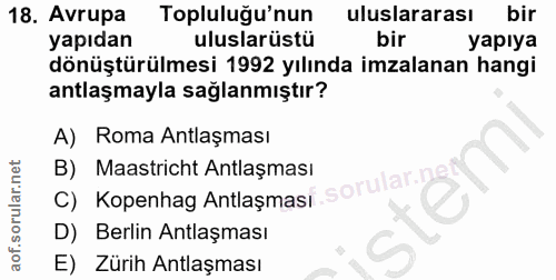 18. soru: Avrupa Topluluğu'nun uluslararası bir yapıdan uluslarüstü bir yapıya dönüştürülmesi 1992 yılında imzalanan hangi antl…