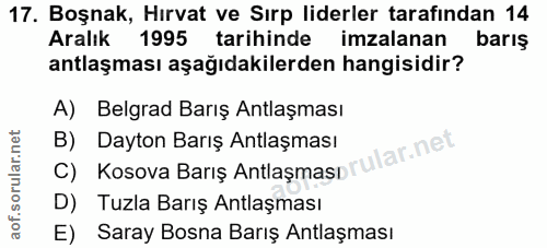 17. soru: Boşnak, Hırvat ve Sırp liderler tarafından 14 Aralık 1995 tarihinde imzalanan barış antlaşması aşağıdakilerden hangis…
