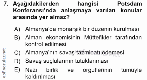 7. soru: Aşağıdakilerden hangisi Potsdam Konferansı'nda anlaşmaya varılan konular arasında yer almaz? A) Almanya'da monarşik b…