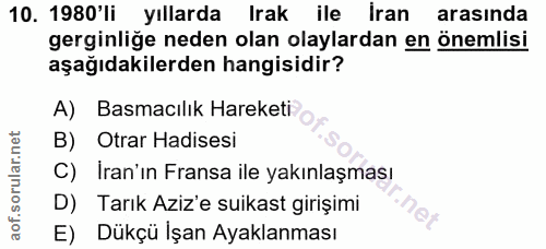 10. soru: 1980'li yıllarda Irak ile İran arasında gerginliğe neden olan olaylardan en önemlisi aşağıdakilerden hangisidir? A) B…