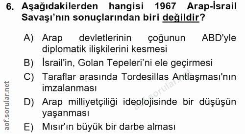 6. soru: Aşağıdakilerden hangisi 1967 Arap-israil Savaşı'nın sonuçlarından biri değildir? A) Arap devletlerinin çoğunun ABD'yl…