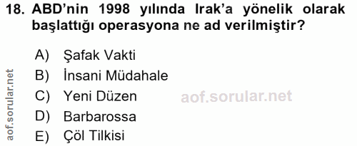 18. soru: ABD'nin 1998 yılında Irak'a yönelik olarak başlattığı operasyona ne ad verilmiştir? A) Şafak Vakti B) Insani Müdahale…