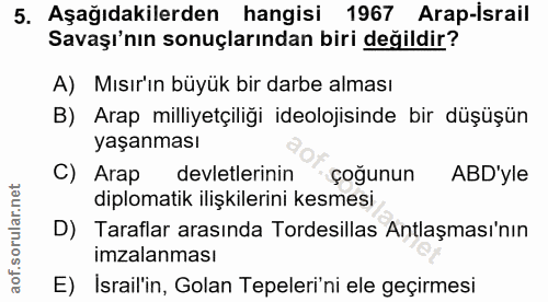 5. soru: Aşağıdakilerden hangisi 1967 Arap-İsrail Savaşı'nın sonuçlarından biri değildir? A) Mısır'ın büyük bir darbe alması B…