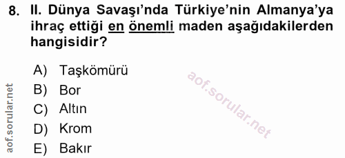 8. soru: II. Dünya Savaşı'nda Türkiye'nin Almanya'ya ihraç ettiği en önemli maden aşağıdakilerden hangisidir? A) Taşkömürü B)…