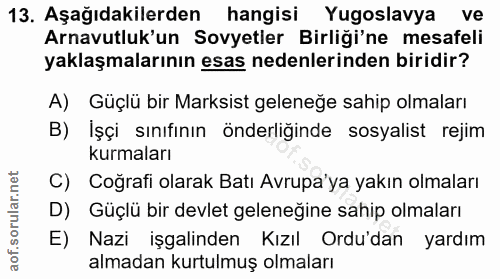 13. soru: Aşağıdakilerden hangisi Yugoslavya ve Arnavutluk'un Sovyetler Birliği'ne mesafeli yaklaşmalarının esas nedenlerinden…