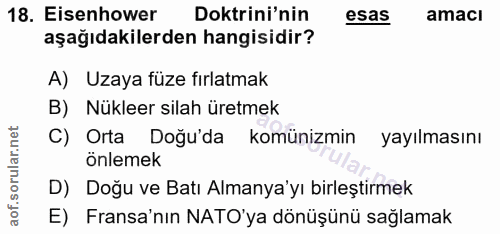 18. soru: Eisenhower Doktrini'nin esas amacı aşağıdakilerden hangisidir? A) Uzaya füze fırlatmak B) Nükleer silah üretmek C) Or…