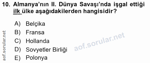 10. soru: Almanya'nın II. Dünya Savaşı'nda işgal ettiği ilk ülke aşağıdakilerden hangisidir? A) Belçika B) Fransa C) Hollanda D…