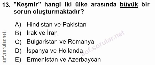 13. soru: "Keşmir" hangi iki ülke arasında büyük bir sorun oluşturmaktadır? A) Hindistan ve Pakistan B) Irak ve iran lar.ne C)…