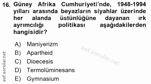 16. soru: Güney Afrika Cumhuriyeti'nde, 1948-1994 yılları arasında beyazların siyahlar üzerinde her alanda üstünlüğüne dayanan…