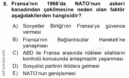 8. soru: Fransa'nin 1966'da NATO'nun askeri kanadından çekilmesine neden olan faktör aşağıdakilerden hangisidir? A) Sovyetler…