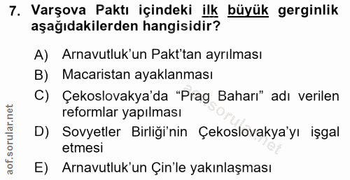 7. soru: Varşova Paktı içindeki ilk büyük gerginlik aşağıdakilerden hangisidir? A) Arnavutluk'un Pakt'tan ayrılması B) Macaris…