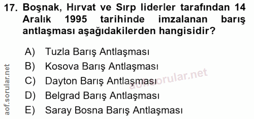 17. soru: Boşnak, Hırvat ve Sırp liderler tarafından 14 Aralık 1995 tarihinde imzalanan barış antlaşması aşağıdakilerden hangis…