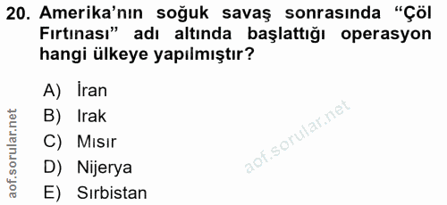 20. soru: Amerika'nın soğuk savaş sonrasında "Çöl Fırtınası" adı altında başlattığı operasyon hangi ülkeye yapılmıştır? A) Iran…