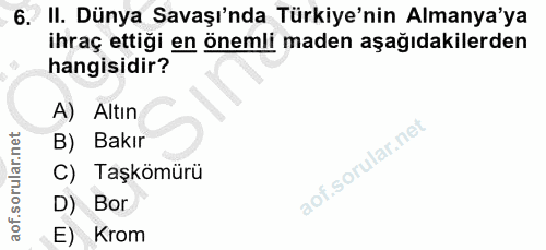 6. soru: II. Dünya Savaşı'nda Türkiye'nin Almanya'ya ihraç ettiği en önemli maden aşağıdakilerden hangisidir? A) Altın B) Bakı…