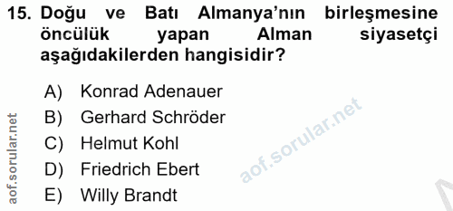 15. soru: Doğu ve Batı Almanya'nın birleşmesine öncülük yapan Alman siyasetçi aşağıdakilerden hangisidir? A) Konrad Adenauer B)…