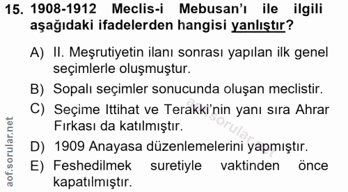 15. soru: 1908-1912 Meclis-i Mebusan'ı ile ilgili aşağıdaki ifadelerden hangisi yanlıştır? A) II. Meşrutiyetin ilanı sonrası ya…