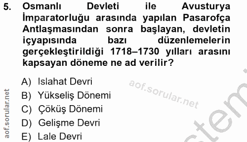 5. soru: Osmanlı Devleti ile Avusturya Imparatorluğu arasında yapılan Pasarofça Antlaşmasından sonra başlayan, devletin içapıs…