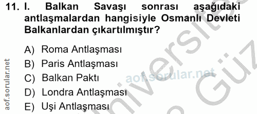11. soru: I. Balkan Savaşl sonrası aşağıdaki antlaşmalardan hangisiyle Osmanlı Devleti Balkanlardan çıkartılmıştır? A) Roma Ant…