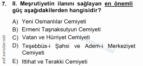 7. soru: II. Meşrutiyetin ilanını sağlayan en önemli güç aşağıdakilerden hangisidir? A) Yeni Osmanlılar Cemiyeti B) Ermeni Taş…