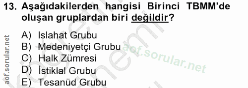 13. soru: Aşağıdakilerden hangisi Birinci TBMM'de oluşan gruplardan biri değildir? B) Medeniyetçi Grubu A) Islahat Grubu C) Hal…