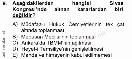 9. soru: Aşağıdakilerden hangisi Sivas Kongresi'nde alınan kararlardan biri değildir? A) Müdafaa-ı Hukuk Cemiyetlerinin tek ça…