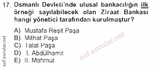 17. soru: Osmanlı Devleti'nde ulusal bankacılığın ilk örneği sayılabilecek olan Ziraat Bankası hangi yönetici tarafından kurulm…